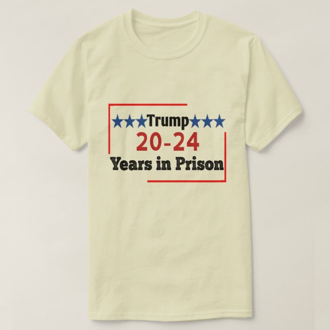 20 - 24 Years in Prison Funny Anti Trump  T-Shirt (Design Front)