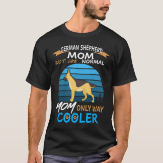 20 German Shepherd Mom Just Like Normal Mom Only W T-Shirt