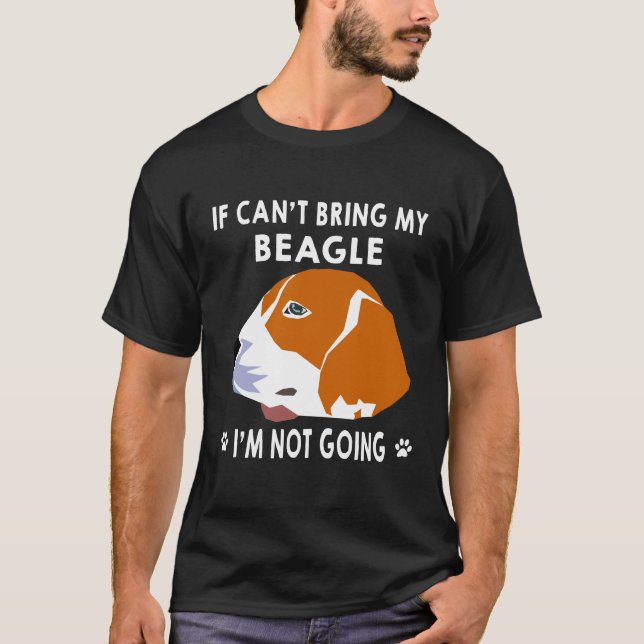 20 If I Can't Bring My Beagle I'm Not Going T-Shirt (Front)