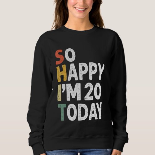 20 Years Old Birthday Vintage So Happy Im 20 Today Sweatshirt