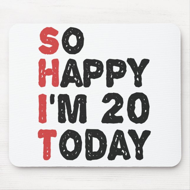 20th Birthday So Happy I'm 20 Today Gift Funny Mouse Pad (Front)