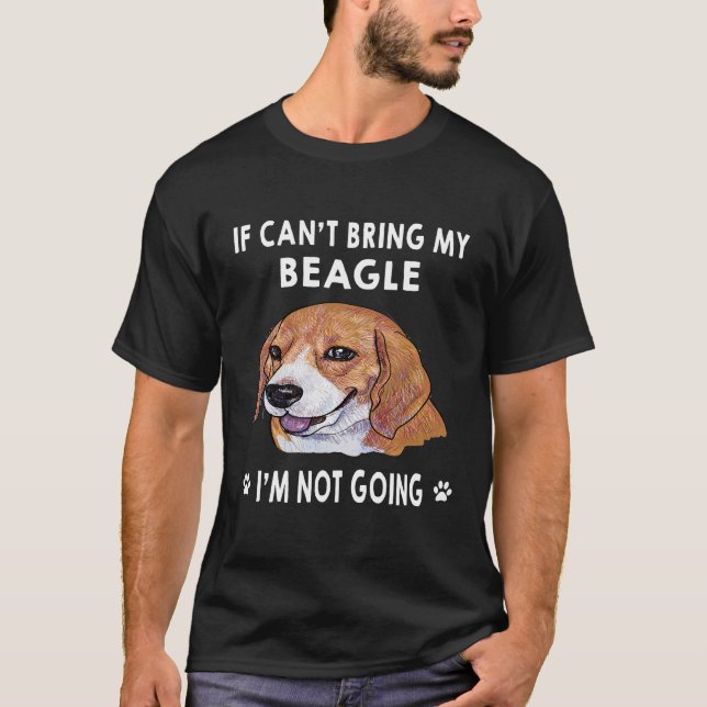219 If I Can't Bring My Beagle I'm Not Going T-Shirt (Front)