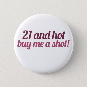 21 And Hot Buy Me A Shot Pinback Button by Retro_Zombies at Zazzle