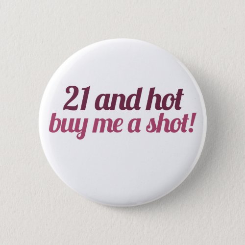 21 and hot buy me a shot pinback button