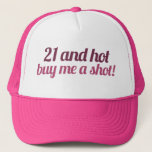 21 And Hot Buy Me A Shot Trucker Hat at Zazzle