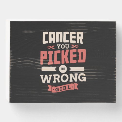 21Cancer You Picked The Wrong Girl Wooden Box Sign