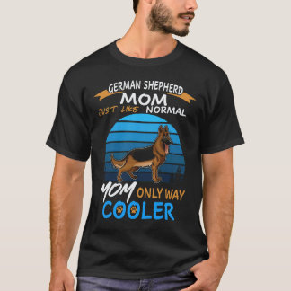 21 German Shepherd Mom Just Like Normal Mom Only W T-Shirt