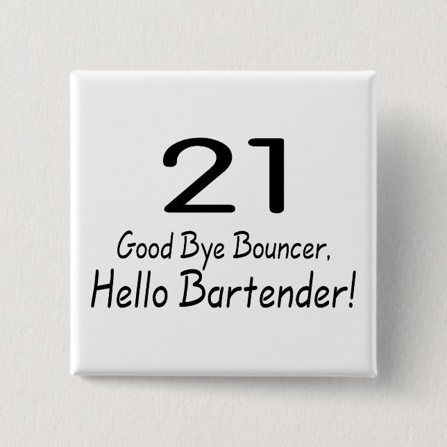 21 Good Bye Bouncer Hello Bartender (Blk) Pinback Button (Front)