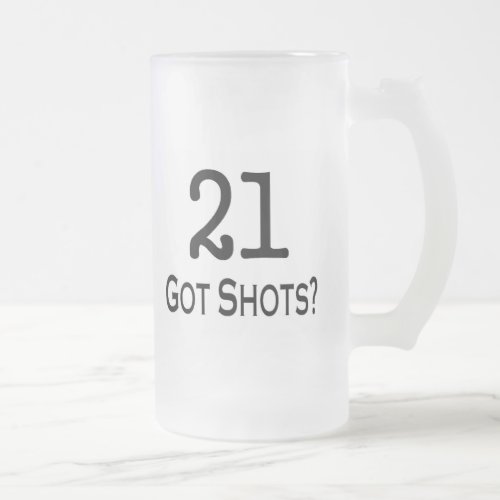 21 Got Shots Frosted Glass Beer Mug