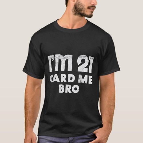 21 Year Old Card Me Funny 21st Birthday Gift Him M T_Shirt