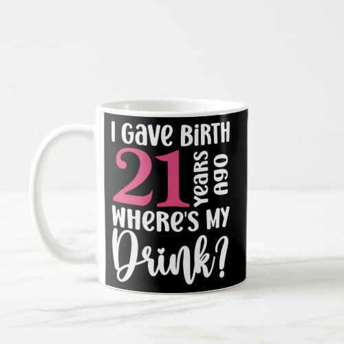 21 Years Born Ago Where Is My Drink Geburtstag Coffee Mug