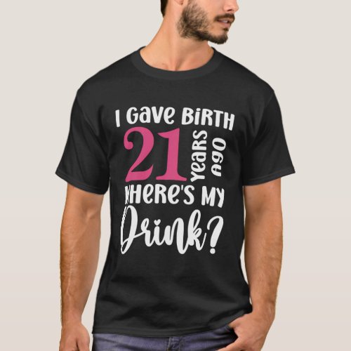 21 Years Born Ago Where Is My Drink Geburtstag T_Shirt