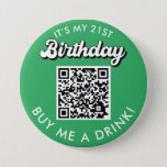 21st Birthday Buy Me A Drink QR Code  Button<br><div class="desc">This 21st Birthday Buy Me A Drink QR Code button is great for any birthday. Easily change the birthday year for a perfect birthday button. Simply Upload your QR code to create the perfect button to celebrate a night of partying.</div>