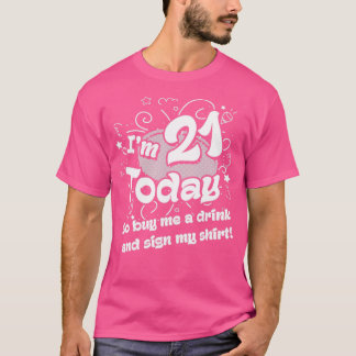 21st birthday  I am 21 today  so buy me a drink  T-Shirt