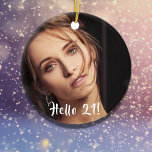 21st birthday photo hello 21 ceramic ornament<br><div class="desc">Template for Your photo.  White text overlay: Hello 21!  An ornament for a 21st birthday,  as a gift or keepsake.</div>