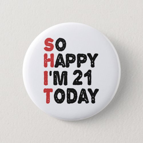 21th Birthday So Happy Im 21 Today Gift Funny Button