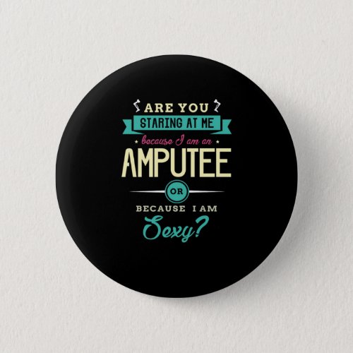 22Are You Staring At Me Because I Am An Amputeep Button
