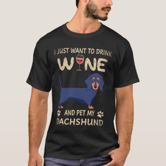 22 I Just Want To Dink Wine And Pet My Dachshund T-Shirt