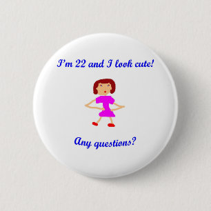 22  I'm 22 and I look cute! Pinback Button