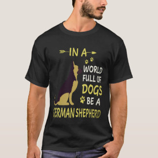 22 In A World Full Of Dogs Be A German Shepherd T-Shirt