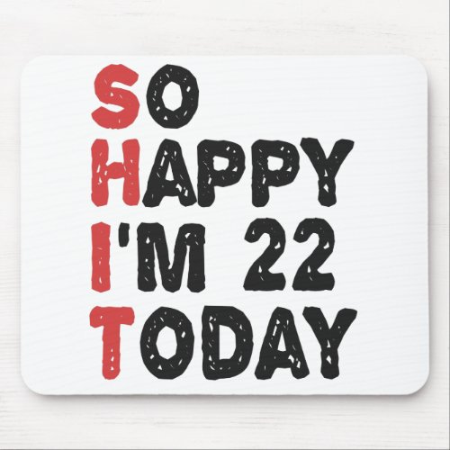 22th Birthday So Happy Im 22 Today Gift Funny Mouse Pad