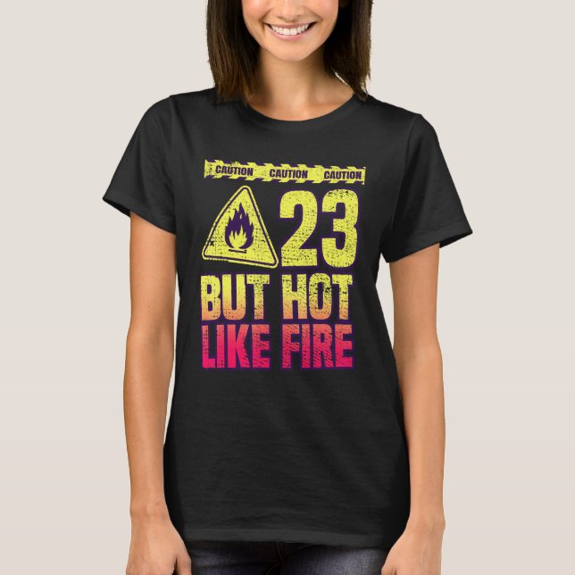 23th Birthday. 23 Years But Hot Like Fire. Funny T-Shirt (Front)