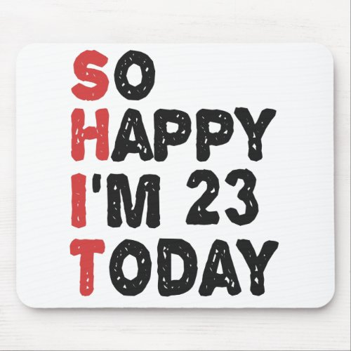 23th Birthday So Happy Im 23 Today Gift Funny Mouse Pad