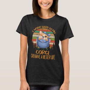 247 I Work Hard So My Corgi Can Have A Better Life T-Shirt