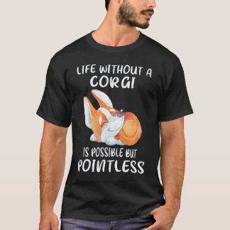 24 Life Without A Corgi Is Possible But Pointless T-Shirt