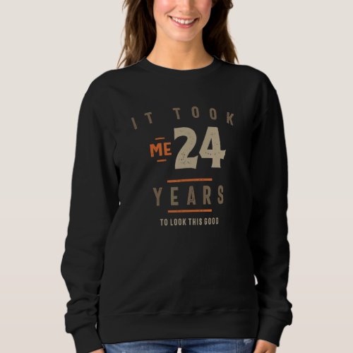 24th Birthday It Took Me 24 Years Old Sweatshirt