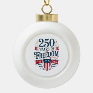250 Years of Freedom 1776 2026 July 4th 250th Birt Ceramic Ball Christmas Ornament