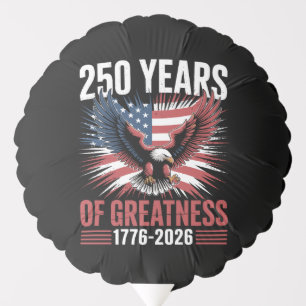 250 Years Of Greatness 1776 2026 250th Anniversary Balloon
