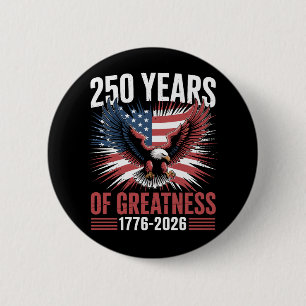 250 Years Of Greatness 1776 2026 250th Anniversary Button