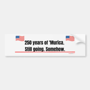 250 years of 'Murica Still going Bumper Sticker