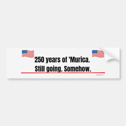 250 years of 'Murica Still going Bumper Sticker