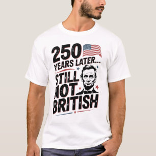 250th Years later Still not British 4th of July US T-Shirt