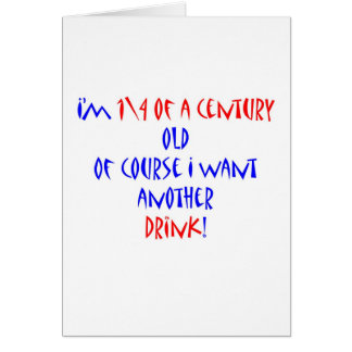 25 (1\4 century) another drink