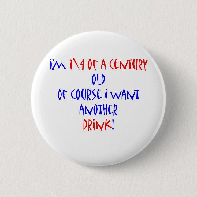 25 (1\4 century) another drink pinback button (Front)