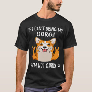 25 If I Can't Bring My Corgi I'm Not Going T-Shirt