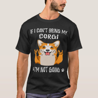 25 If I Can't Bring My Corgi I'm Not Going T-Shirt