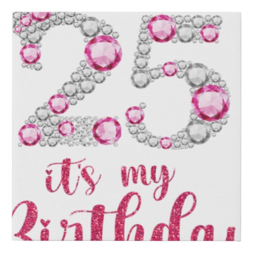 25 Its My Birthday 25th Birthday 25 Years Old Bda Faux Canvas Print