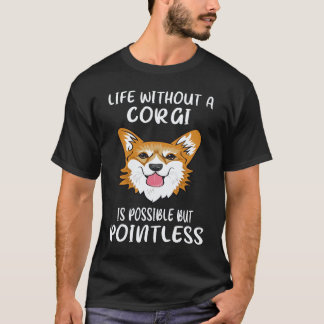 25 Life Without A Corgi Is Possible But Pointless T-Shirt