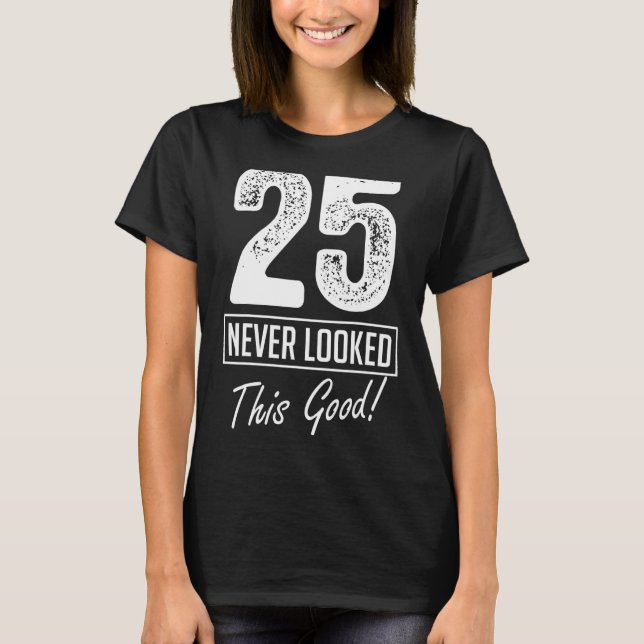 25 Year Old Never Looked So Good Birthday 25th Bir T-Shirt (Front)