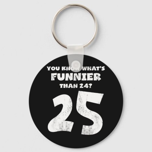 25 Year Old You Know Whats Funnier 24 Keychain