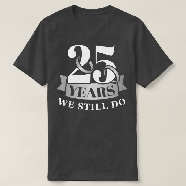 25 years 25th wedding anniversary we still do  T-Shirt (Design Front)