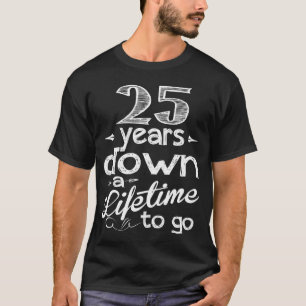 25 Years Down A Lifetime To Go. 25th Anniversary T-Shirt