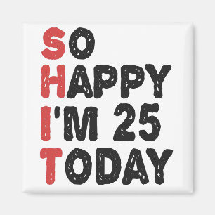 25th Birthday So Happy I'm 25 Today Gift Funny Magnet