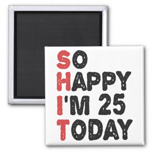 25th Birthday So Happy Im 25 Today Gift Funny Magnet