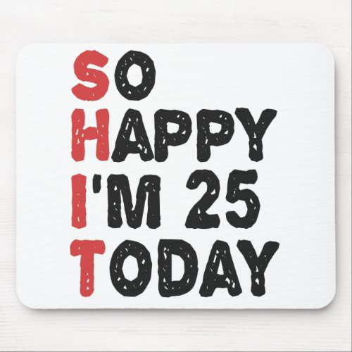 25th Birthday So Happy Im 25 Today Gift Funny Mouse Pad