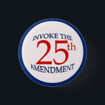 25th Twenty-Fifth Amendment Political Pin Button<br><div class="desc">In patriotic red,  white,  and blue,  a suggestion:  "Invoke the 25th Amendment".</div>